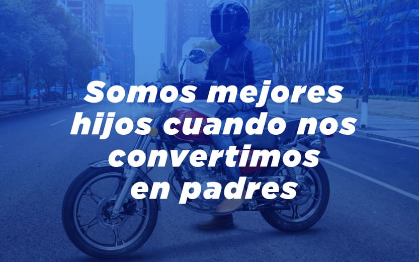 Somos mejores hijos cuando nos convertimos en padres
